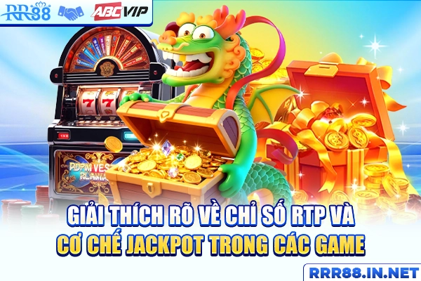 Giải thích rõ về chỉ số RTP và cơ chế jackpot trong các game