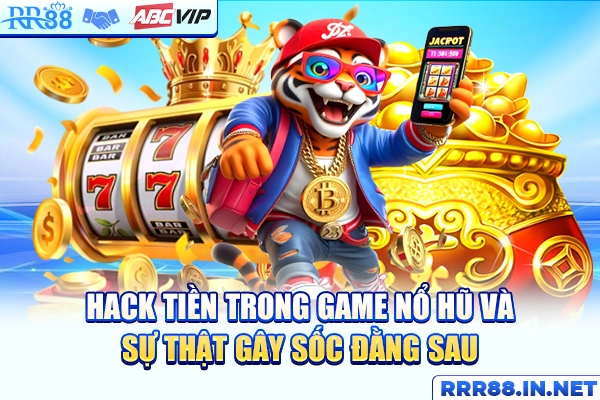 Hack Tiền Trong Game Nổ Hũ Và Sự Thật Gây Sốc Đằng Sau