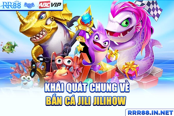 Khái quát chung về bắn cá JILI JILIHOW 